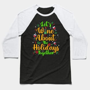 Let's Just Wine About The Holidays Together Christmas Drinking Baseball T-Shirt